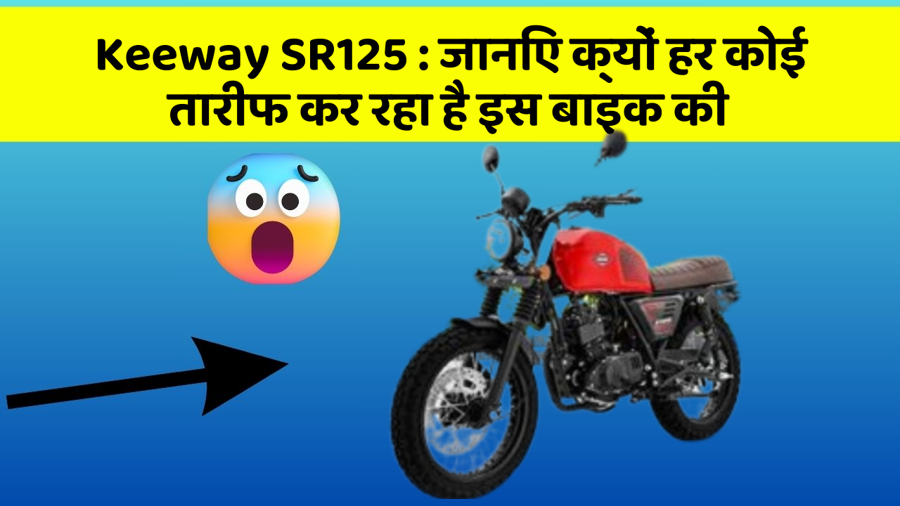 Keeway SR125: जानिए क्यों हर कोई तारीफ कर रहा है इस बाइक की