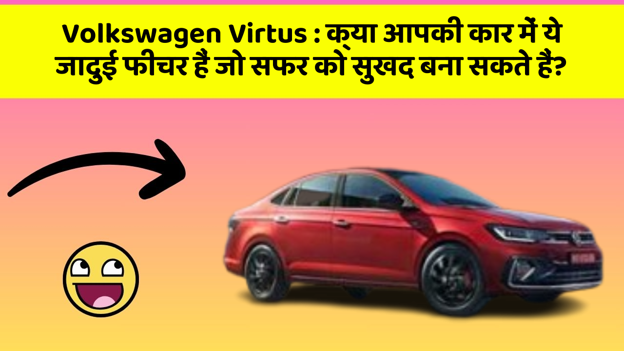 Volkswagen Virtus: क्या आपकी कार में ये जादुई फीचर हैं जो सफर को सुखद बना सकते हैं?
