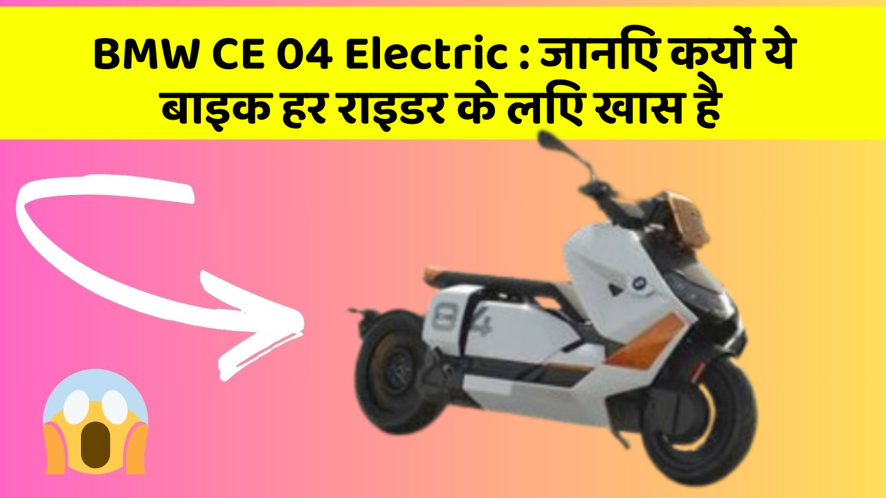 BMW CE 04 Electric: जानिए क्यों ये बाइक हर राइडर के लिए खास है