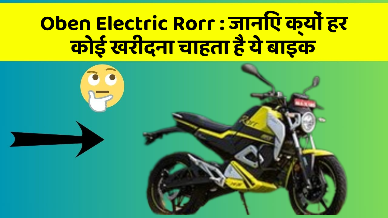 Oben Electric Rorr : जानिए क्यों हर कोई खरीदना चाहता है ये बाइक