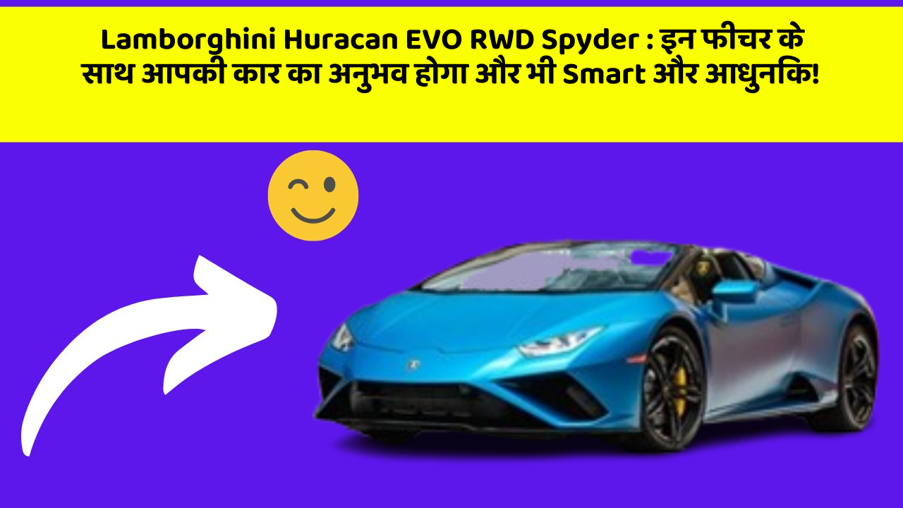 Lamborghini Huracan EVO RWD Spyder: इन फीचर के साथ आपकी कार का अनुभव होगा और भी Smart और आधुनिक!