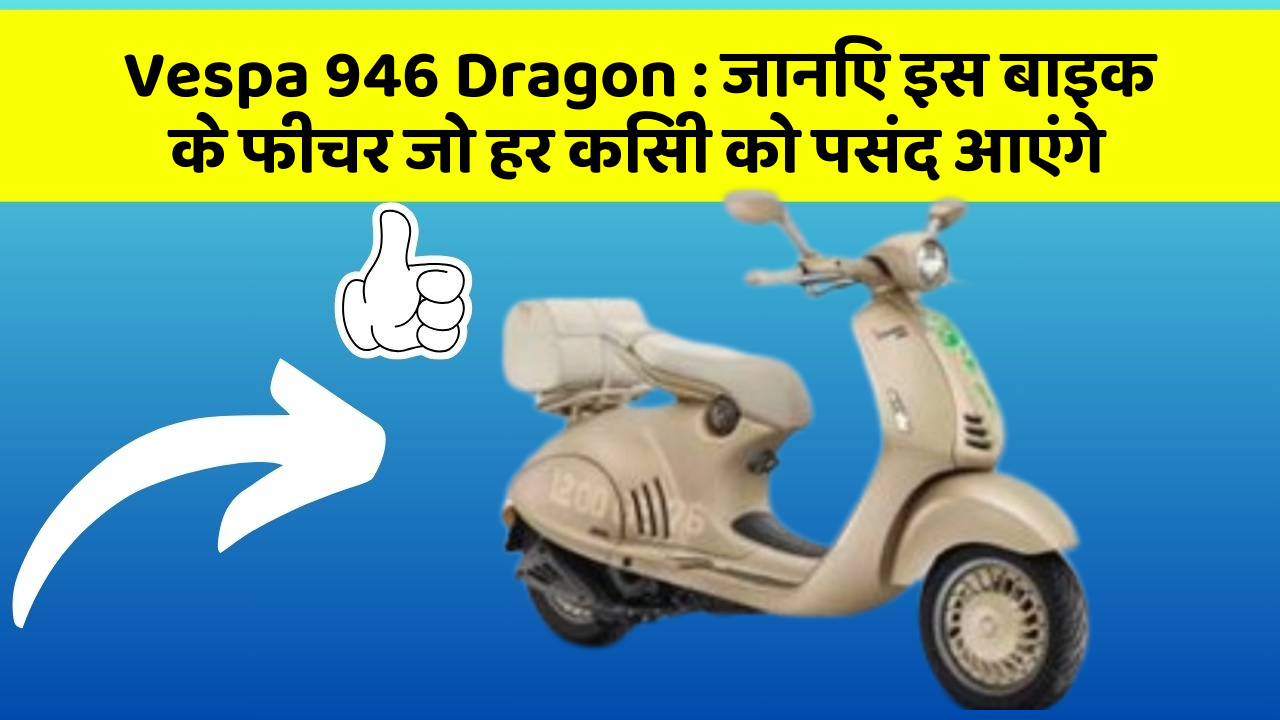 Vespa 946 Dragon: ये कार फीचर हर कार मालिक को जानना चाहिए!