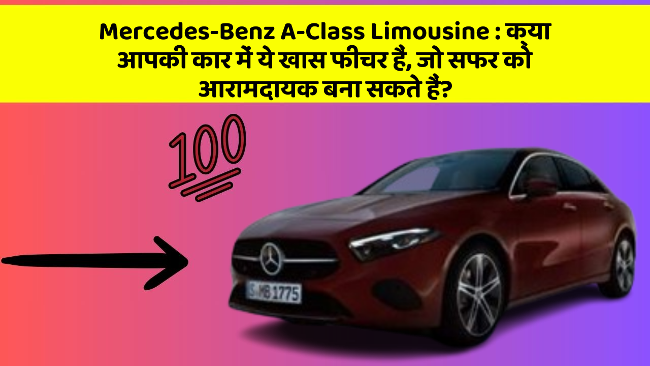 Mercedes-Benz A-Class Limousine: क्या आपकी कार में ये खास फीचर हैं, जो सफर को आरामदायक बना सकते हैं?