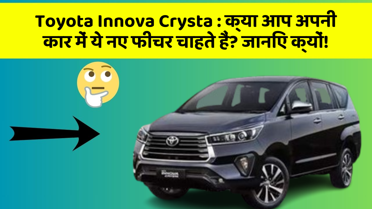 Toyota Innova Crysta: क्या आप अपनी कार में ये नए फीचर चाहते हैं? जानिए क्यों!