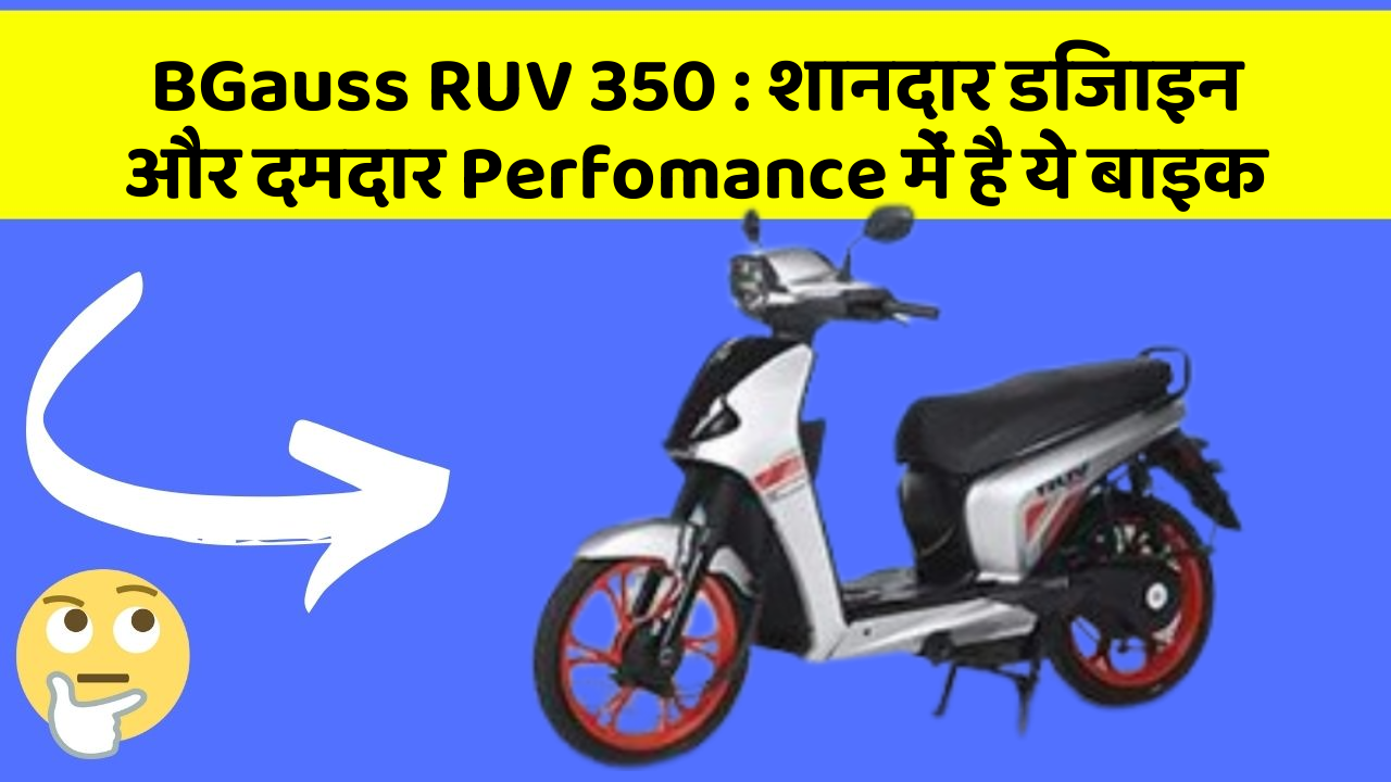 BGauss RUV 350: शानदार डिजाइन और दमदार Perfomance में है ये बाइक