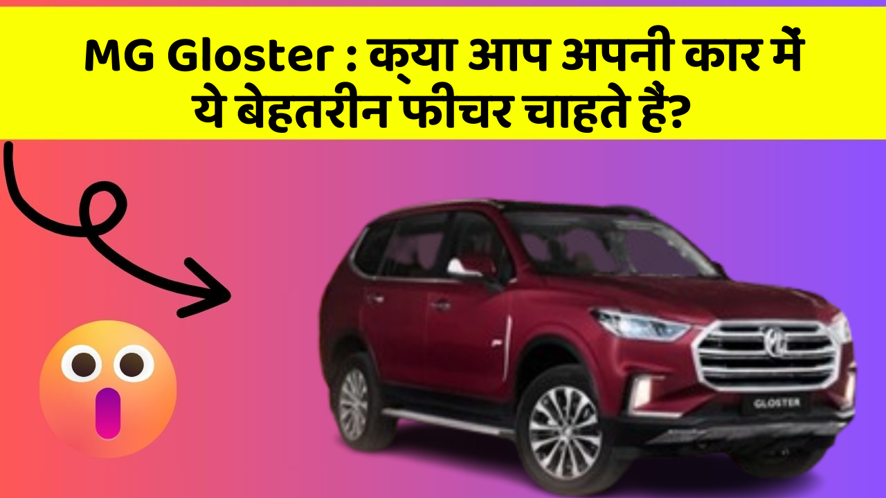MG Gloster: क्या आप अपनी कार में ये बेहतरीन फीचर चाहते हैं?