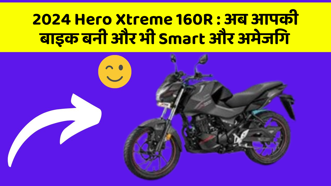 2024 Hero Xtreme 160R : अब आपकी बाइक बनी और भी Smart और अमेजिंग