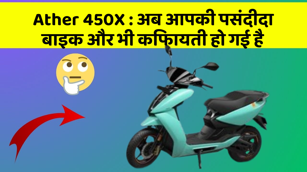 Ather 450X : अब आपकी पसंदीदा बाइक और भी किफायती हो गई है