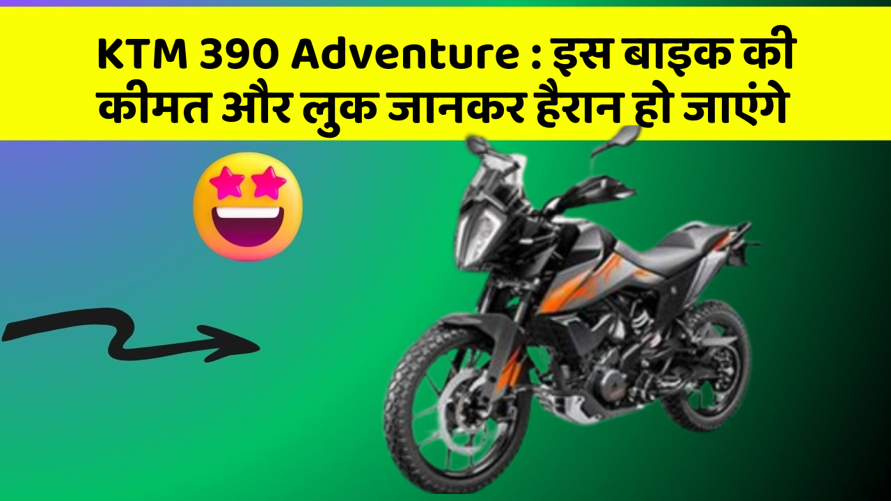 KTM 390 Adventure : इस बाइक की कीमत और लुक जानकर हैरान हो जाएंगे