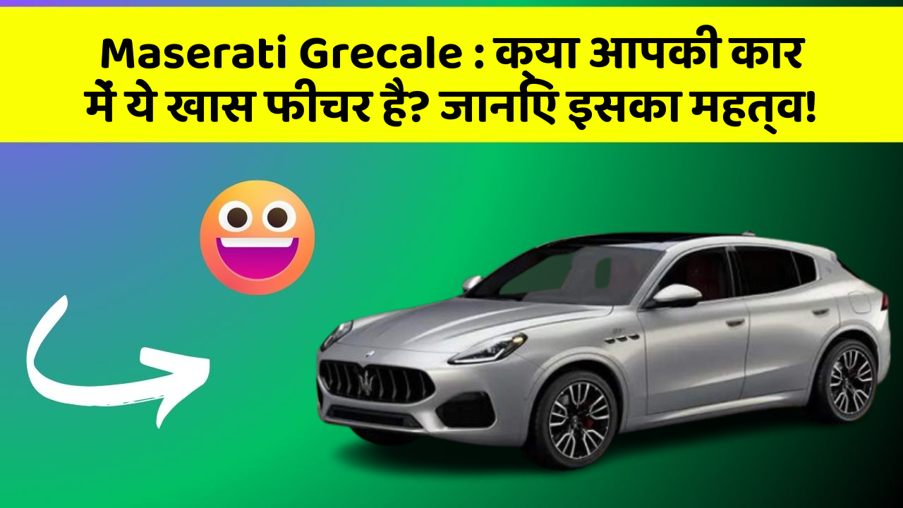 Maserati Grecale:क्या आपकी कार में ये खास फीचर है? जानिए इसका महत्व!