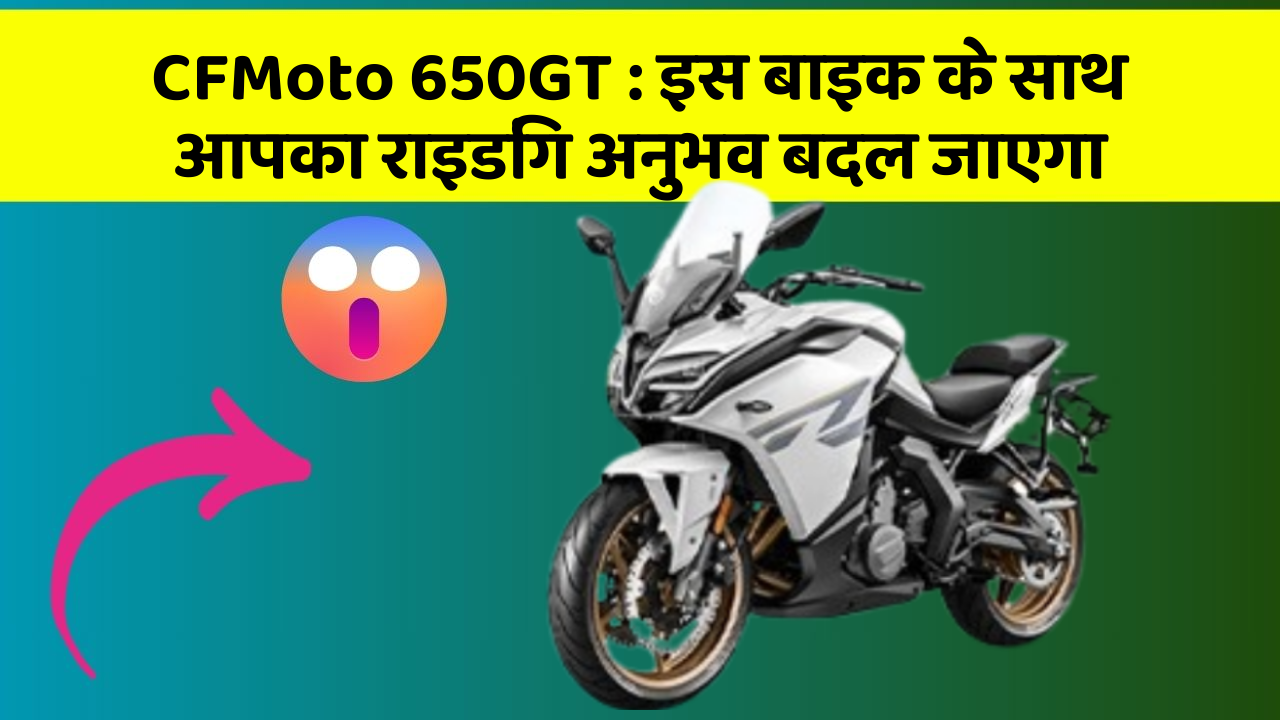 CFMoto 650GT: इस बाइक के साथ आपका राइडिंग अनुभव बदल जाएगा