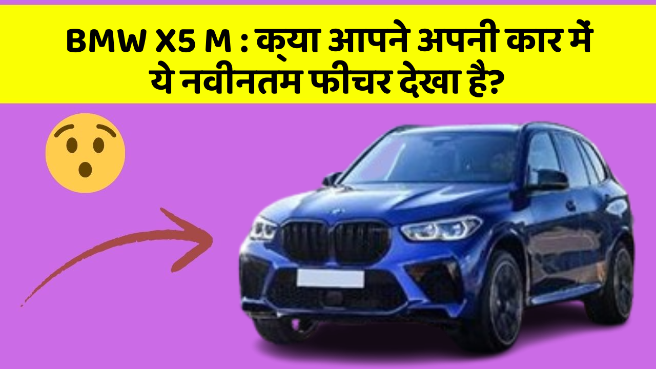 BMW X5 M : क्या आपने अपनी कार में ये नवीनतम फीचर देखा है?