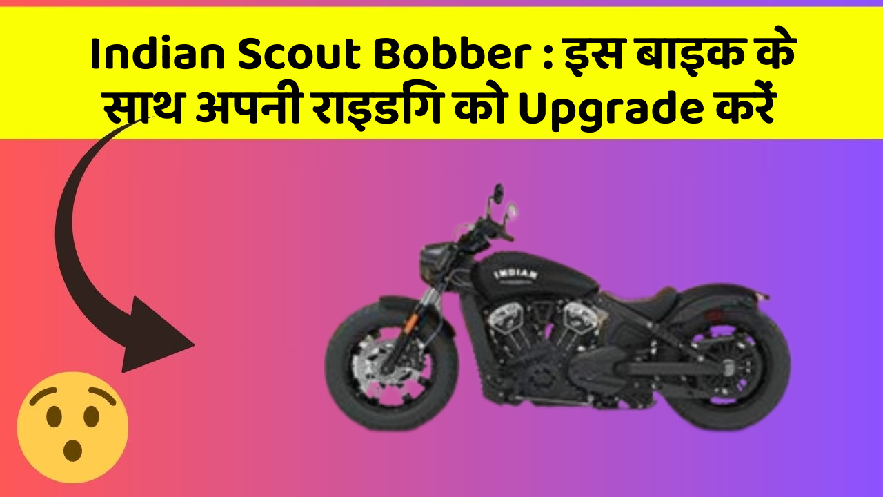 Indian Scout Bobber: इस बाइक के साथ अपनी राइडिंग को Upgrade करें