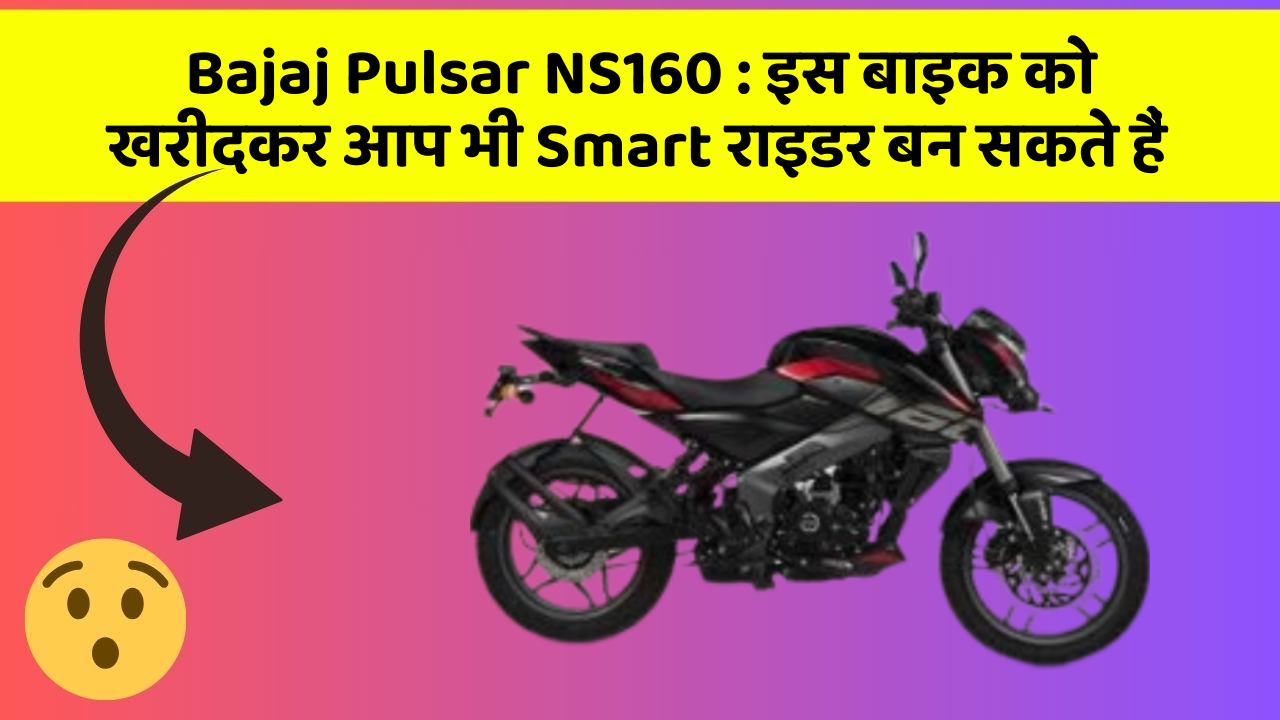 Bajaj Pulsar NS160 : इस बाइक को खरीदकर आप भी Smart राइडर बन सकते हैं