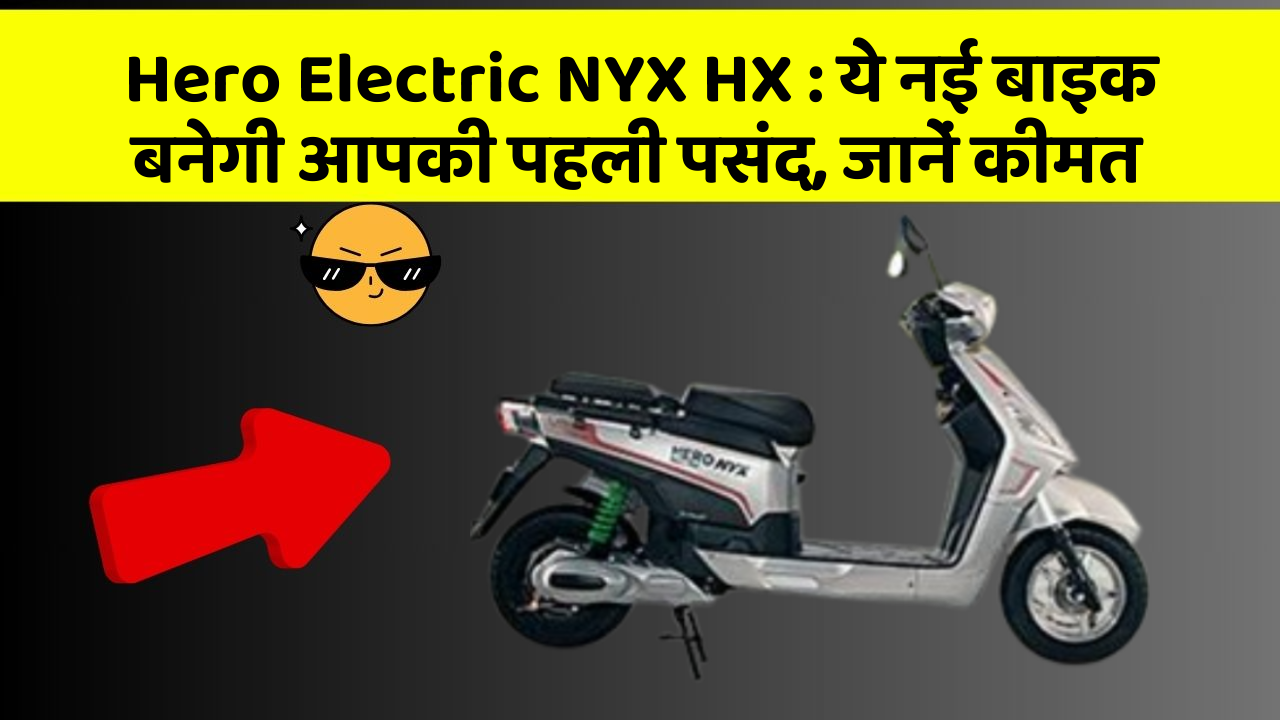 Hero Electric NYX HX: ये नई बाइक बनेगी आपकी पहली पसंद, जानें कीमत
