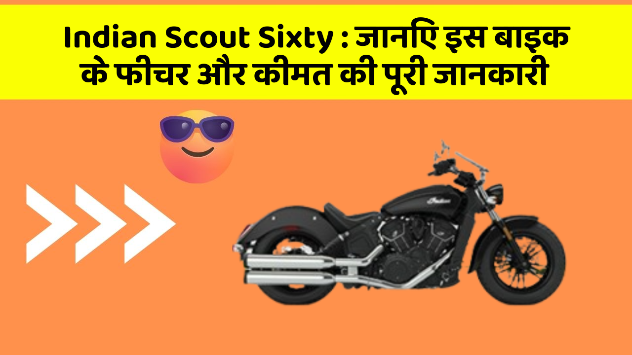 Indian Scout Sixty : जानिए इस बाइक के फीचर और कीमत की पूरी जानकारी