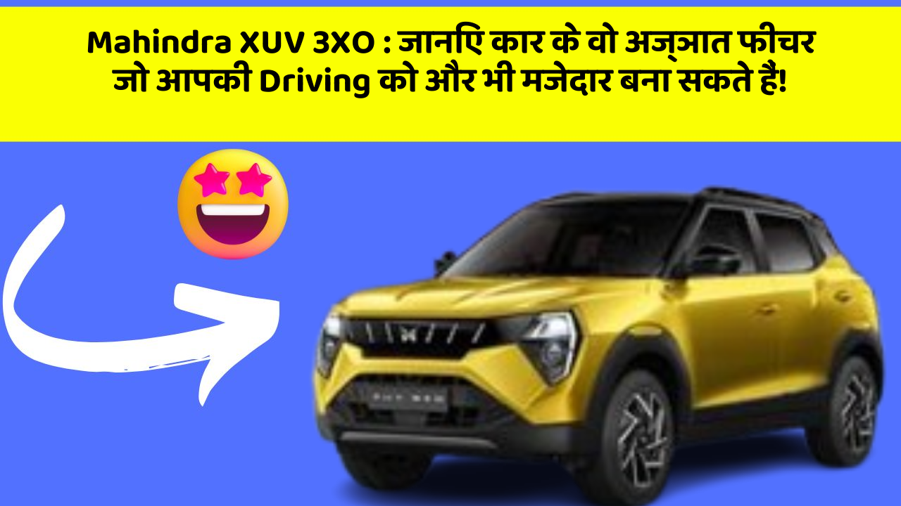 Mahindra XUV 3XO: जानिए कार के वो अज्ञात फीचर जो आपकी Driving को और भी मजेदार बना सकते हैं!