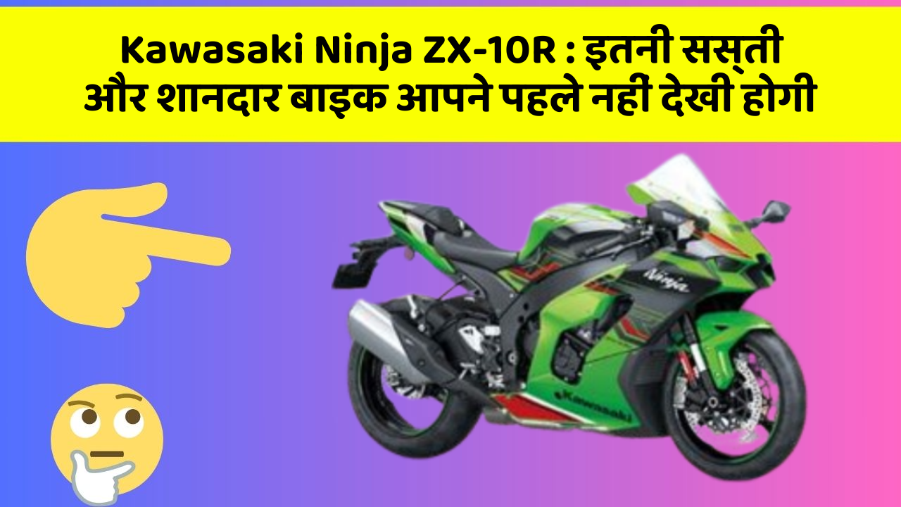 Kawasaki Ninja ZX-10R: इतनी सस्ती और शानदार बाइक आपने पहले नहीं देखी होगी