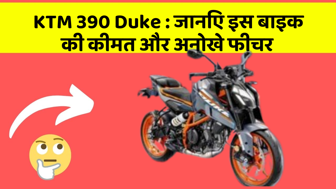 KTM 390 Duke: जानिए इस बाइक की कीमत और अनोखे फीचर