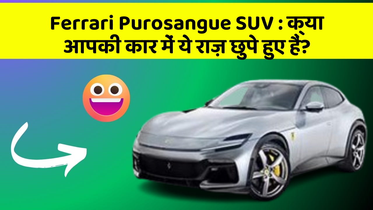 Ferrari Purosangue SUV:क्या आपकी कार में ये राज़ छुपे हुए हैं?