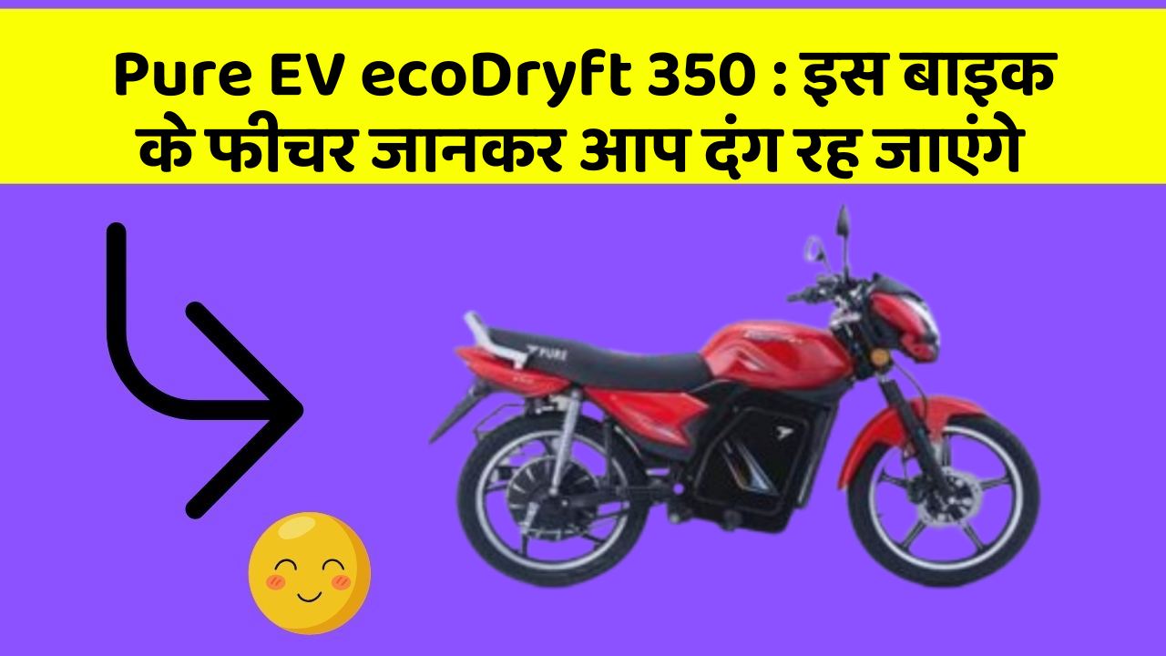 Pure EV ecoDryft 350 : इस बाइक के फीचर जानकर आप दंग रह जाएंगे