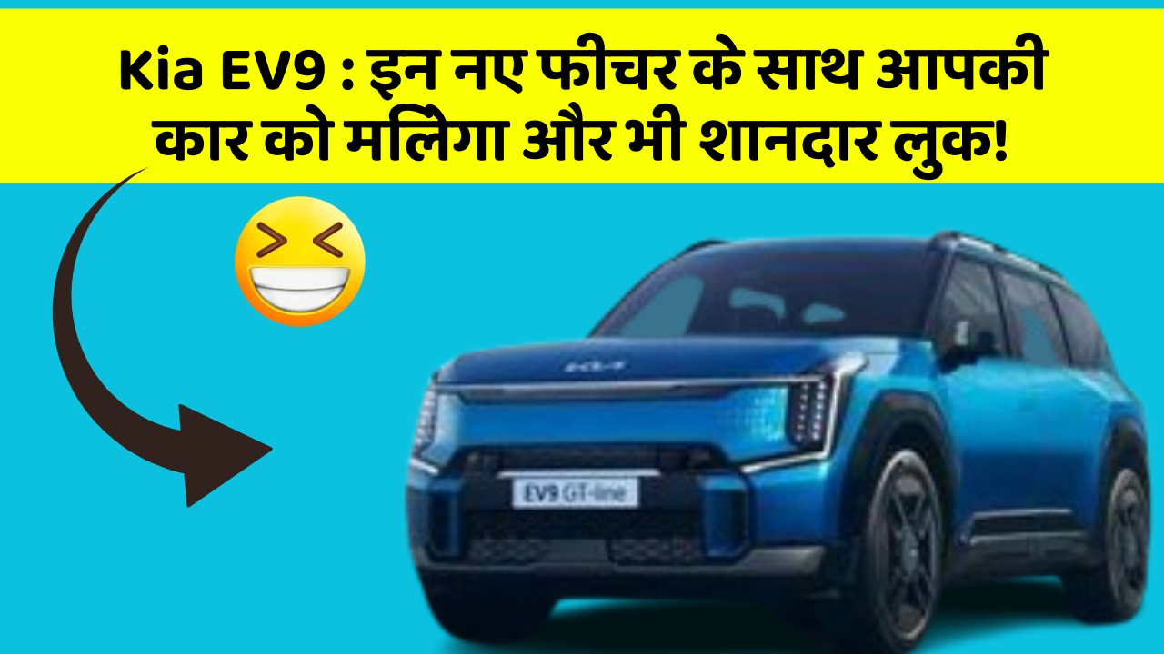 Kia EV9:इन नए फीचर के साथ आपकी कार को मिलेगा और भी शानदार लुक!