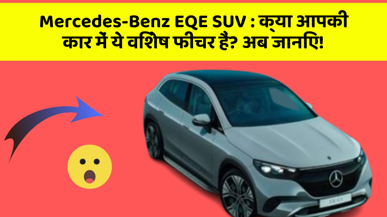 Mercedes-Benz EQE SUV: क्या आपकी कार में ये विशेष फीचर हैं? अब जानिए!