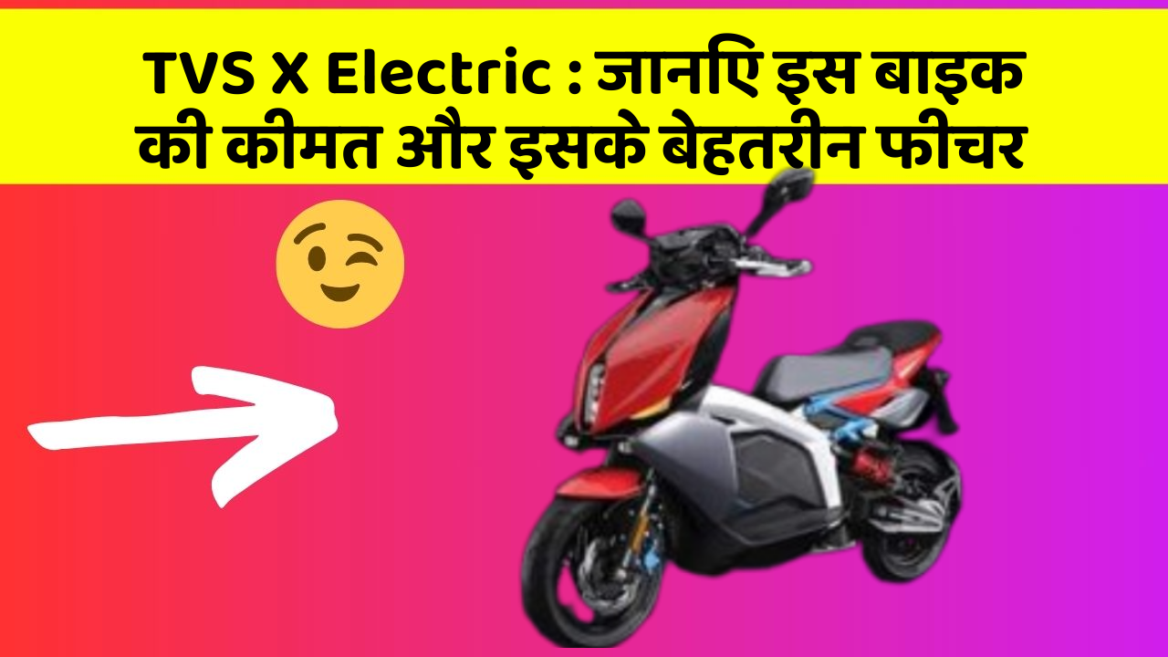 TVS X Electric: जानिए इस बाइक की कीमत और इसके बेहतरीन फीचर