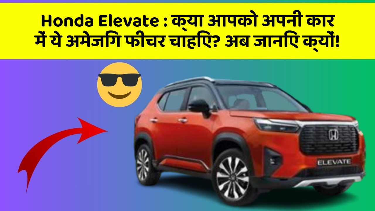 Honda Elevate: क्या आपको अपनी कार में ये अमेजिंग फीचर चाहिए? अब जानिए क्यों!
