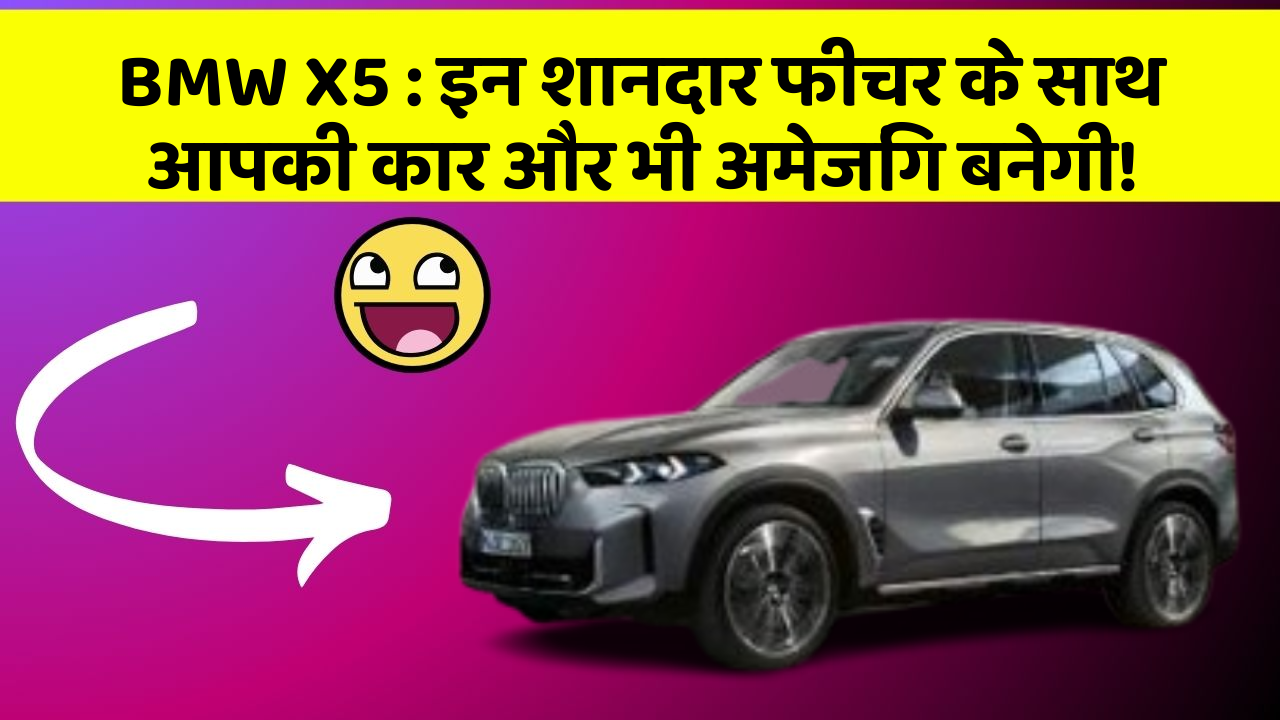 BMW X5 : इन शानदार फीचर के साथ आपकी कार और भी अमेजिंग बनेगी!
