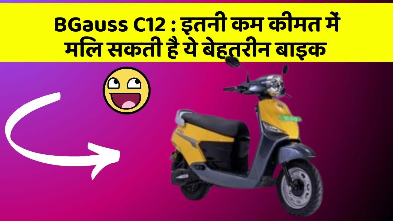 BGauss C12 : इतनी कम कीमत में मिल सकती है ये बेहतरीन बाइक