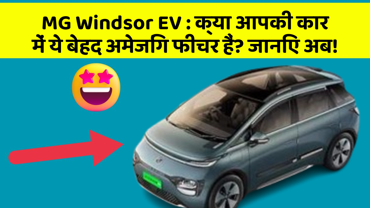 MG Windsor EV : क्या आपकी कार में ये बेहद अमेजिंग फीचर हैं? जानिए अब!