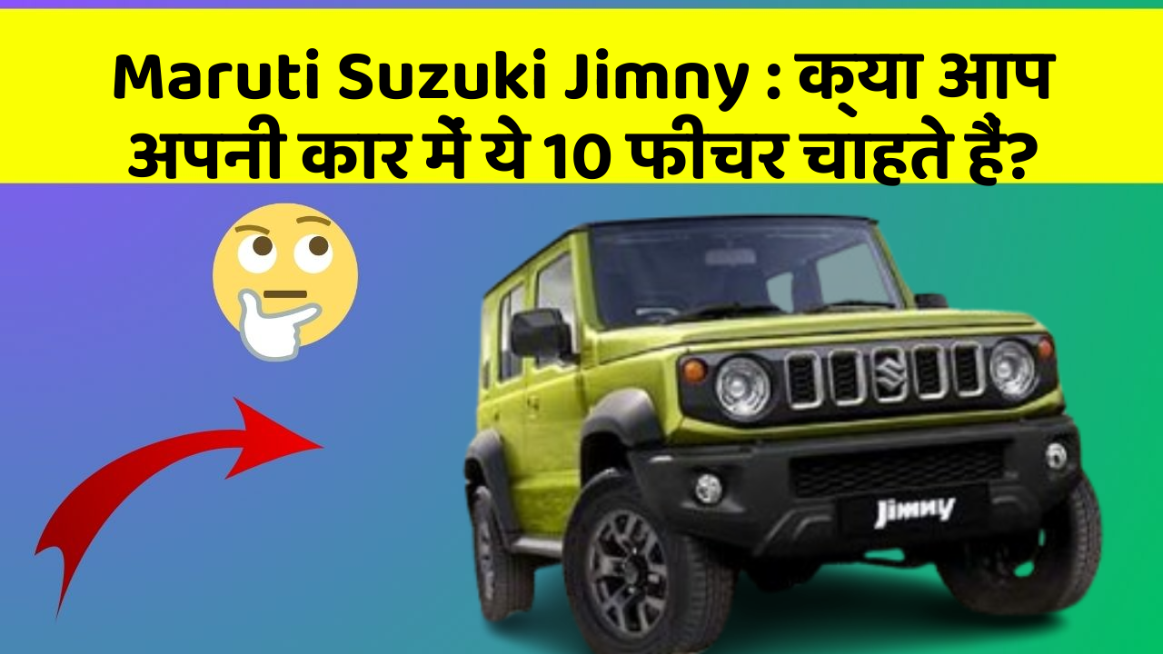 Maruti Suzuki Jimny: क्या आप अपनी कार में ये 10 फीचर चाहते हैं?