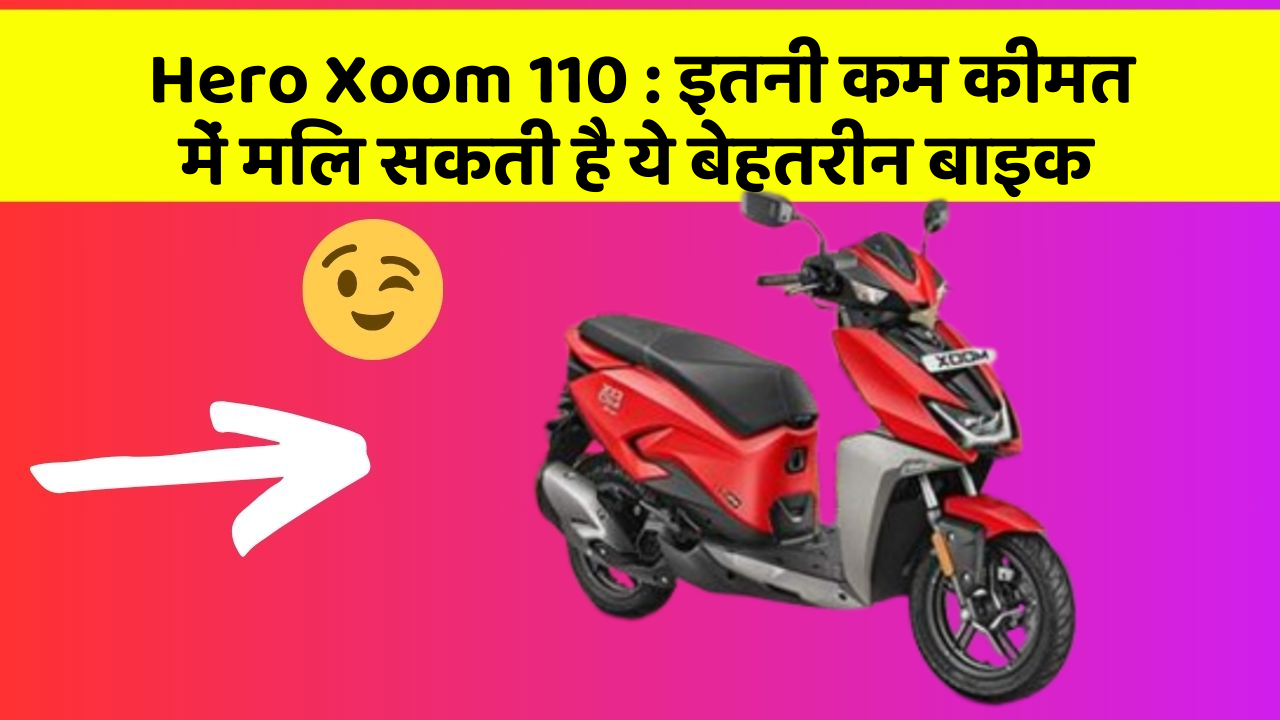 Hero Xoom 110: क्या आपकी कार में ये 5 फीचर हैं? नहीं तो आज ही बदलवाएं!